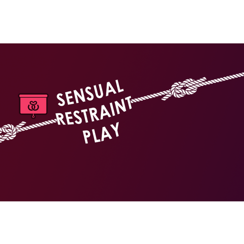 SENSUAL RESTRAINT PLAY: ROPE BONDAGE AND MORE