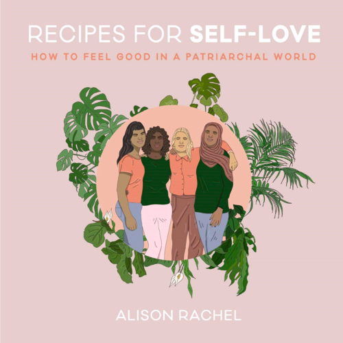 RECIPES FOR SELF-LOVE: FEEL GOOD IN A PATRIARCHAL WORLD RECIPES FOR SELF-LOVE: FEEL GOOD IN A PATRIARCHAL WORLD