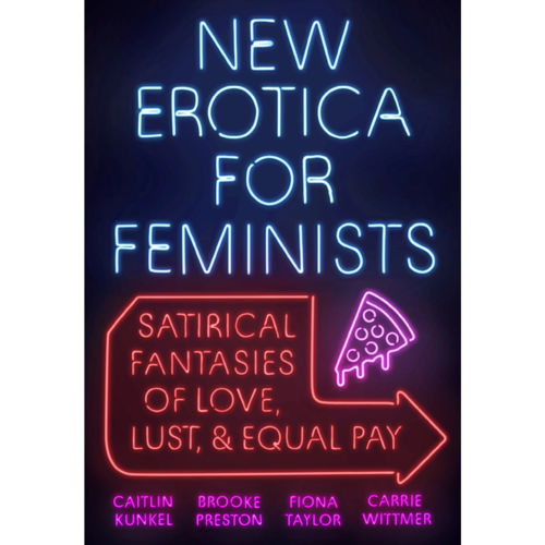 NEW EROTICA FOR FEMINISTS: SATIRICAL FANTASIES NEW EROTICA FOR FEMINISTS: SATIRICAL FANTASIES