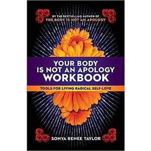 YOUR BODY IS NOT AN APOLOGY WORKBOOK: TOOLS FOR LIVING RADICAL SELF-LOVE