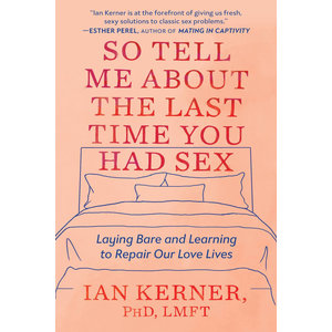 SO TELL ME ABOUT THE LAST TIME YOU HAD SEX: LAYING BARE AND LEARNING TO REPAIR OUR LOVE LIVES