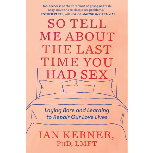 So Tell Me about the Last Time You Had Sex: Laying Bare and Learning to Repair Our Love Lives So Tell Me about the Last Time You Had Sex: Laying Bare and Learning to Repair Our Love Lives