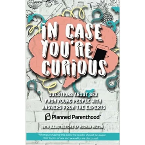 IN CASE YOU'RE CURIOUS: QUESTIONS ABOUT SEX FROM YOUNG PEOPLE WITH ANSWERS FROM THE EXPERTS IN CASE YOU'RE CURIOUS: QUESTIONS ABOUT SEX FROM YOUNG PEOPLE WITH ANSWERS FROM THE EXPERTS