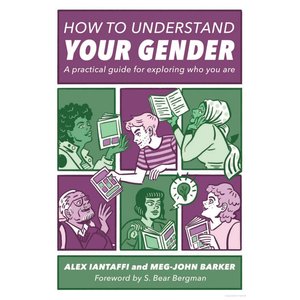 HOW TO UNDERSTAND YOUR GENDER: A PRACTICAL GUIDE FOR EXPLORING WHO YOU ARE