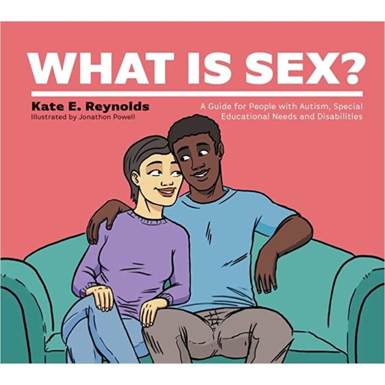 WHAT IS SEX?: A GUIDE FOR PEOPLE WITH AUTISM, SPECIAL EDUCATIONAL NEEDS AND DISABILITIES