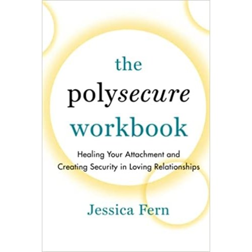 POLYSECURE WORKBOOK: HEALING YOUR ATTACHMENT AND CREATING SECURITY IN LOVING RELATIONSHIPS