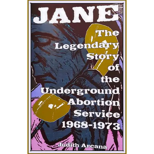 JANE: LEGENDARY STORY OF UNDERGROUND ABORTION SERVICE JANE: LEGENDARY STORY OF UNDERGROUND ABORTION SERVICE