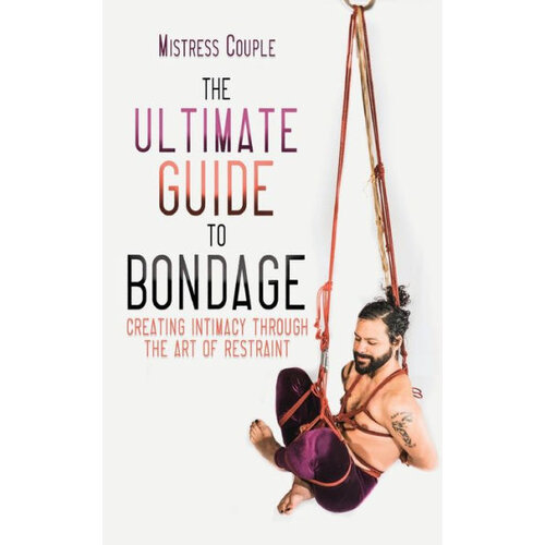 The Ultimate Guide to Bondage: Creating Intimacy Through the Art of Restraint