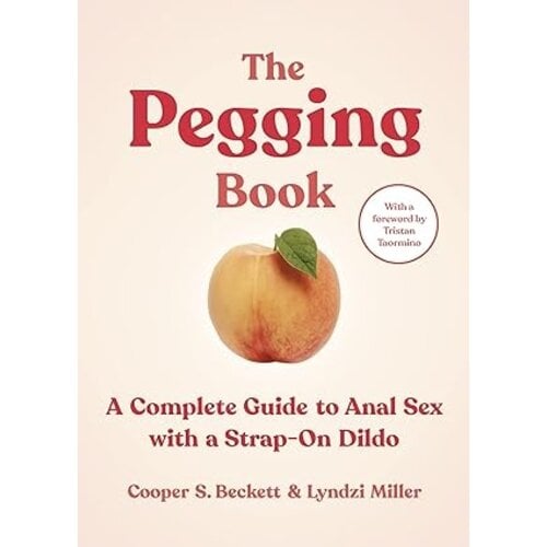 THE PEGGING BOOK: A COMPLETE GUIDE TO ANAL SEX WITH A STRAP-ON DILDO