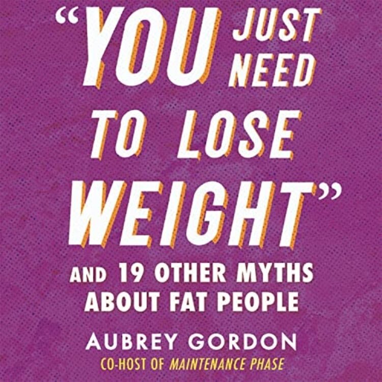 "YOU JUST NEED TO LOSE WEIGHT": AND 19 OTHER MYTHS ABOUT FAT PEOPLE