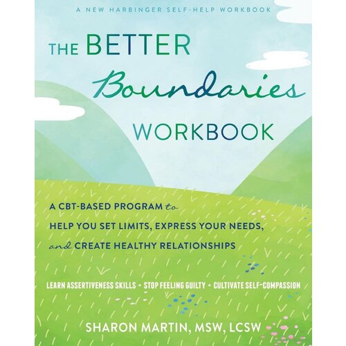 THE BETTER BOUNDARIES WORKBOOK: A CBT-BASED PROGRAM TO HELP YOU SET LIMITS, EXPRESS YOUR NEEDS, AND CREATE HEALTHY RELATIONSHIPS