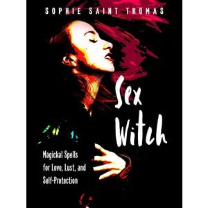SEX WITCH: MAGICKAL SPELLS FOR LOVE, LUST, AND SELF-PROTECTION