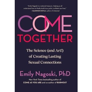 COME TOGETHER: THE SCIENCE (AND ART!) OF CREATING LASTING SEXUAL CONNECTIONS