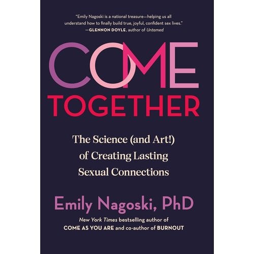 COME TOGETHER: THE SCIENCE (AND ART!) OF CREATING LASTING SEXUAL CONNECTIONS