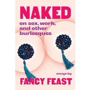 NAKED: ON SEX, WORK, AND OTHER BURLESQUES