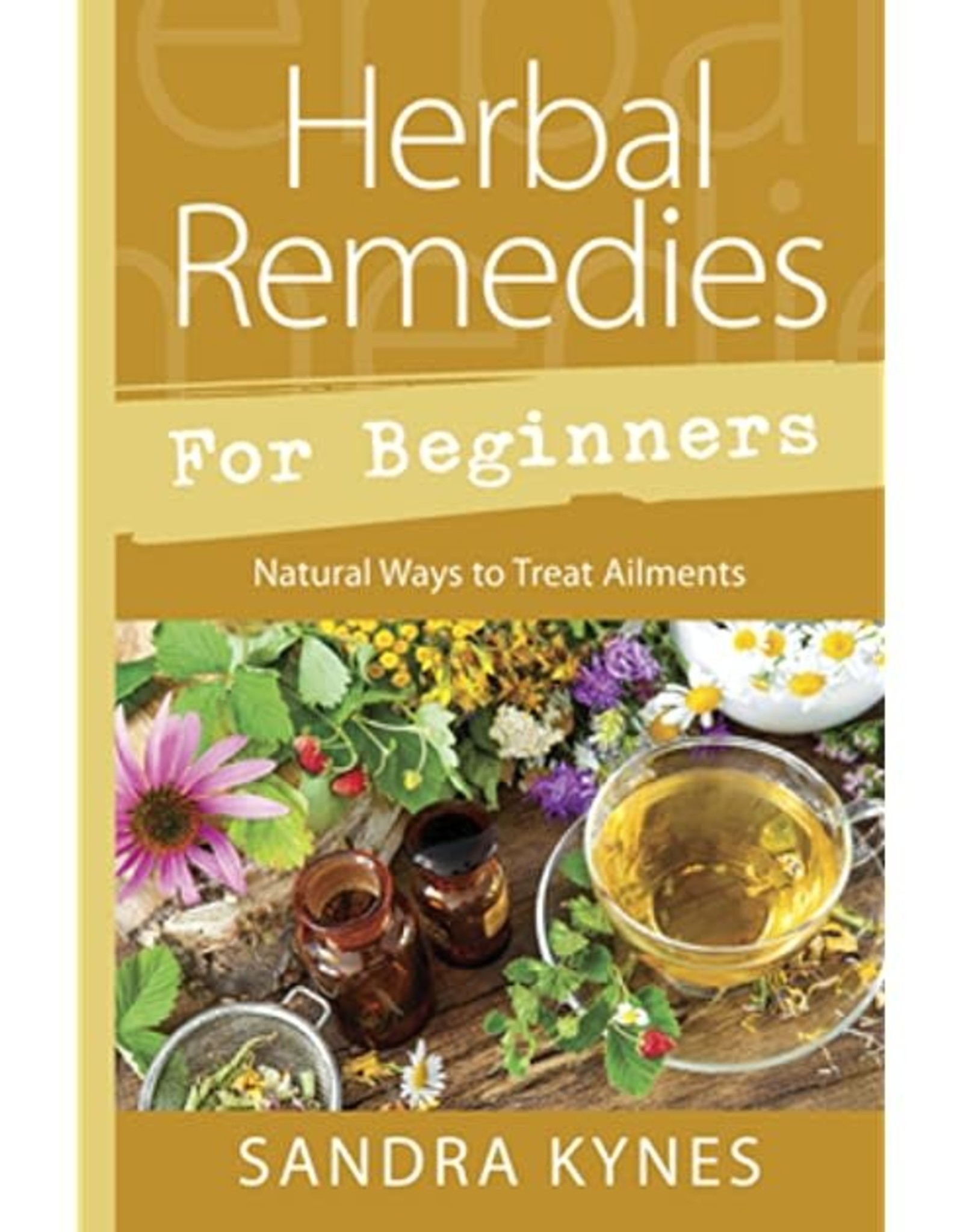 Sandra Kynes Herbal Remedies for Beginners by Sandra Kynes