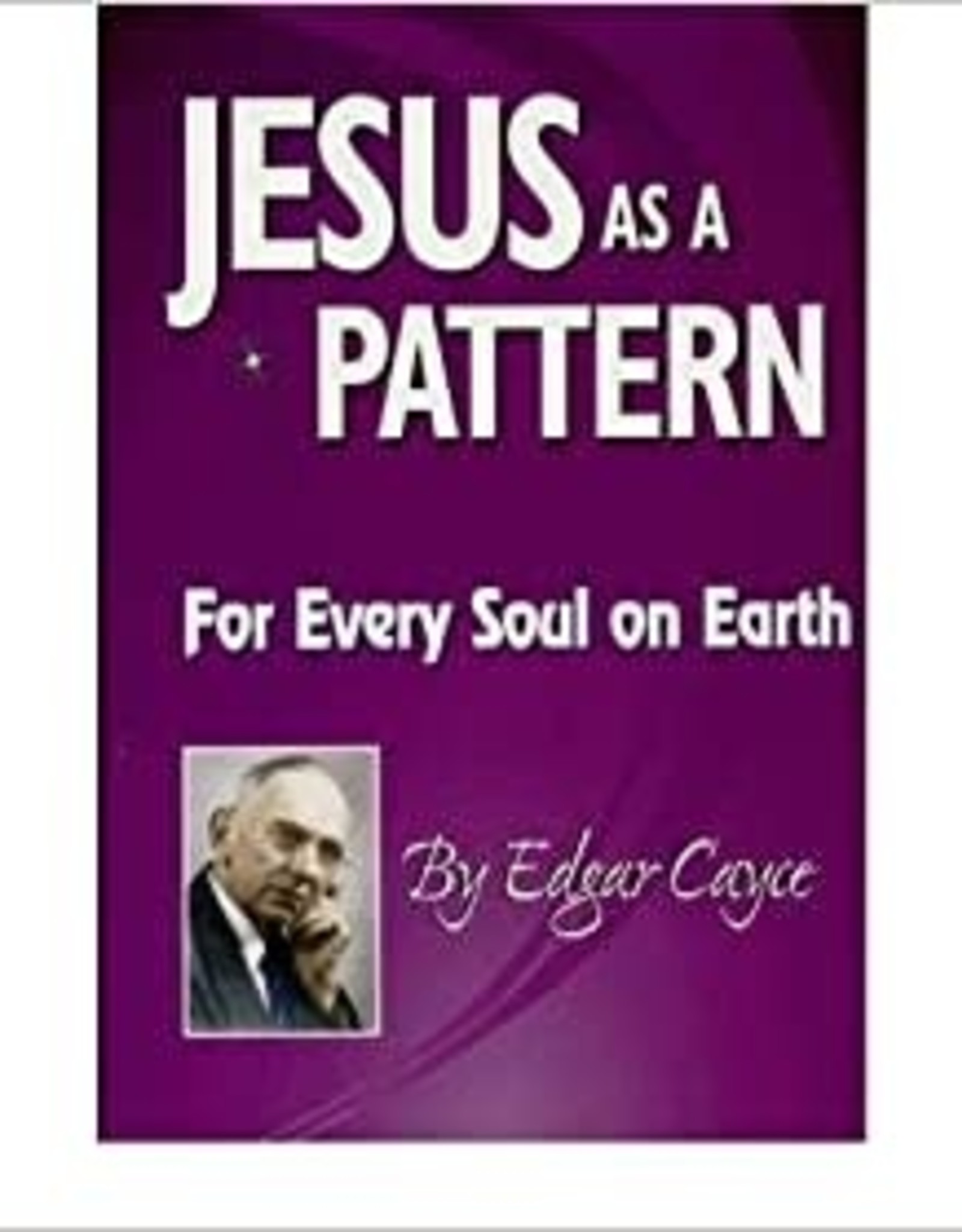 Edgar Cayce Jesus as a Pattern by Edgar Cayce