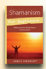 James Endredy Shamanism for Beginners by James Endredy
