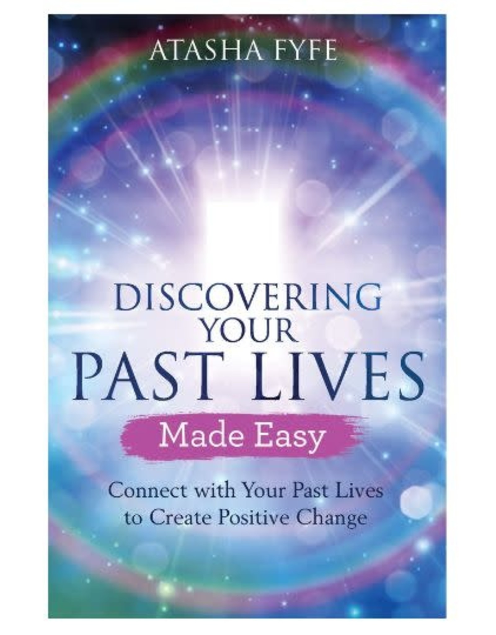 Discovering Your Past Lives Made Easy by Atasha Fyfe