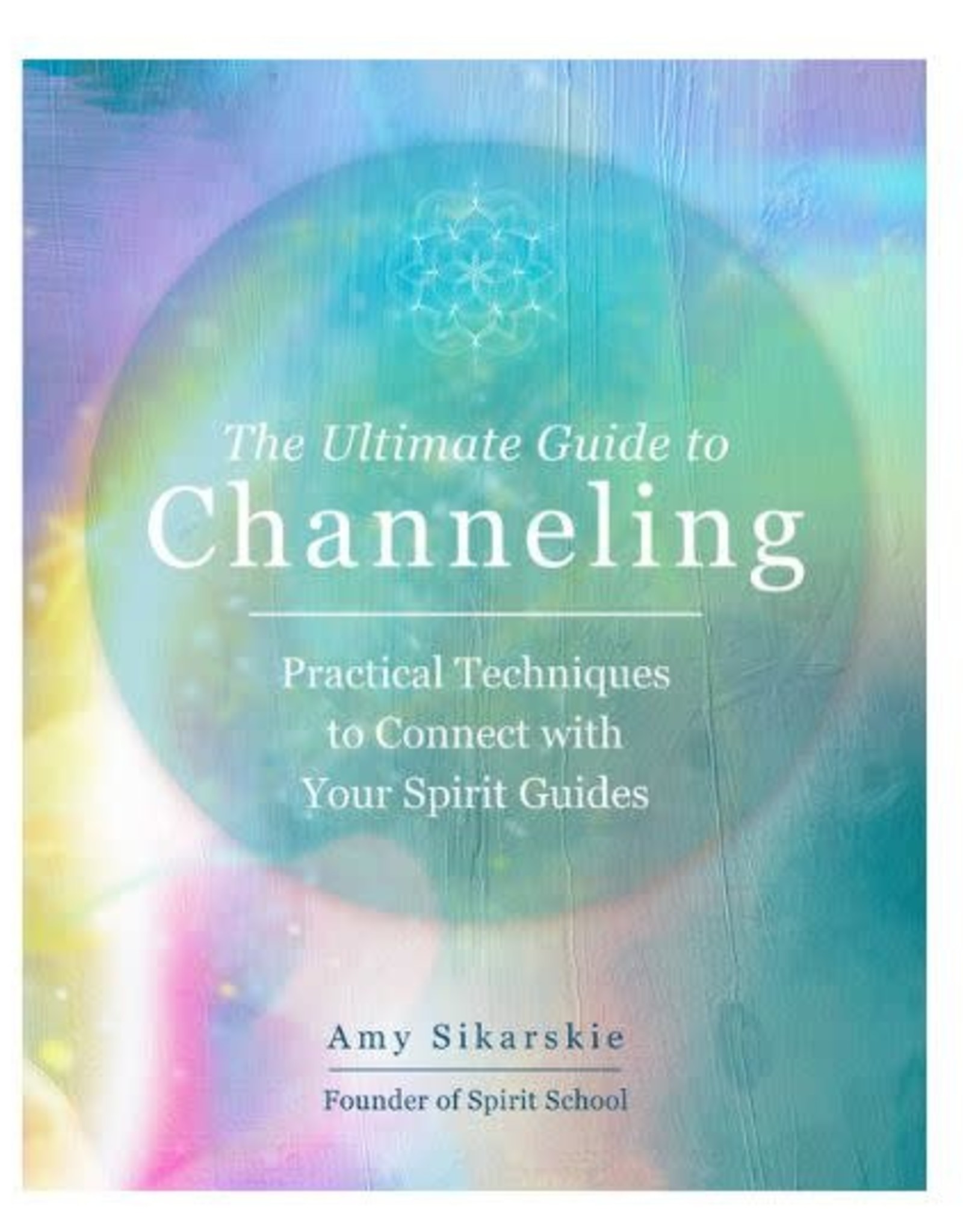 Ultimate Guide to Channeling by Amy Sikarskie