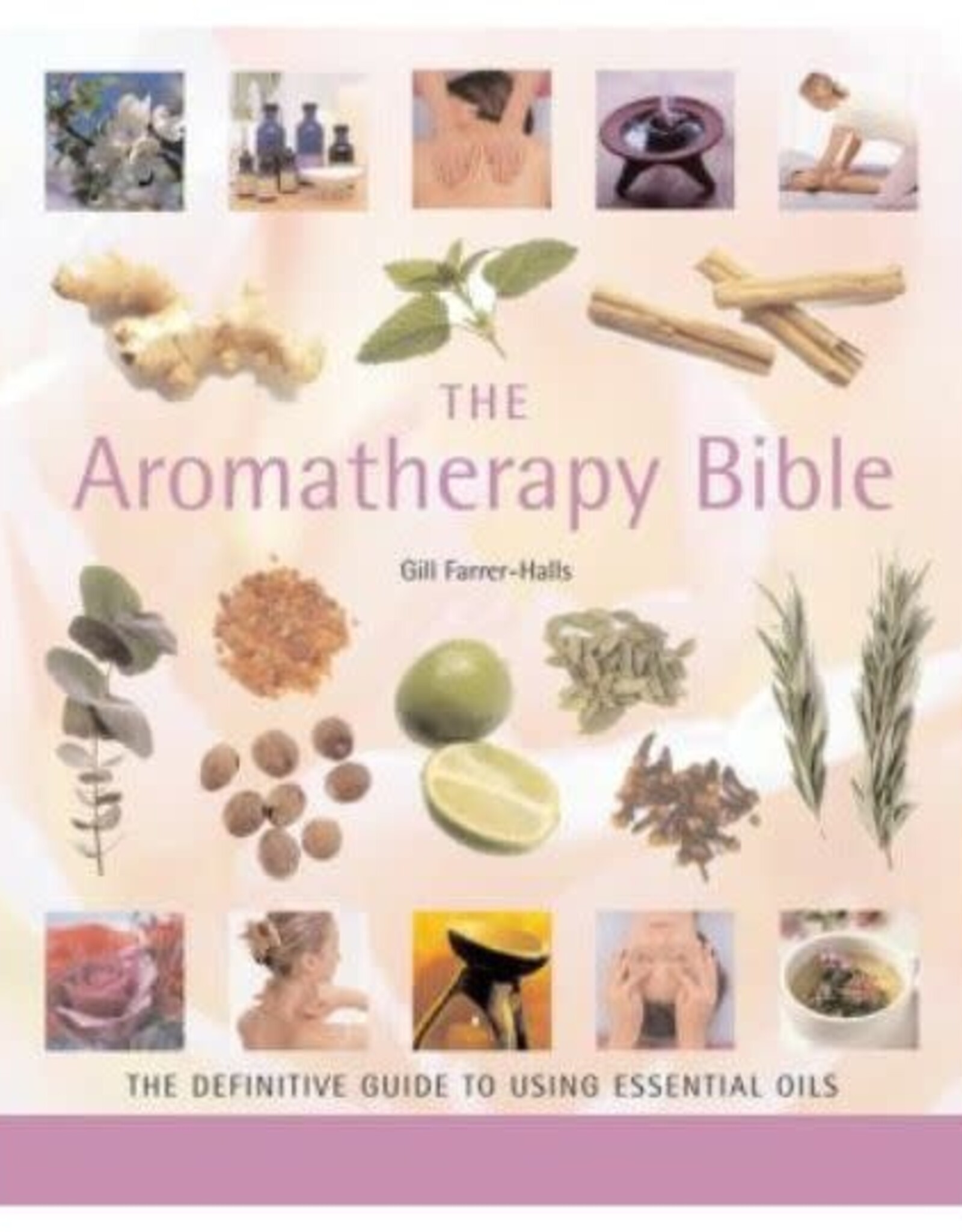 Gill Farrer-Halls Aromatherapy Bible by Gill Farrer-Halls