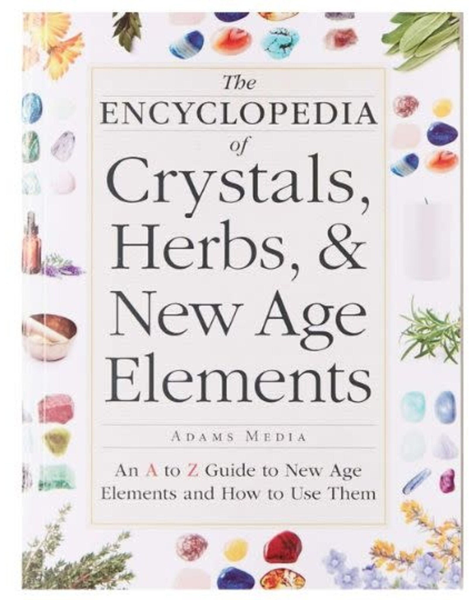Adams Media Encyclopedia of Crystals, Herbs, & New Age Elements by Adams Media