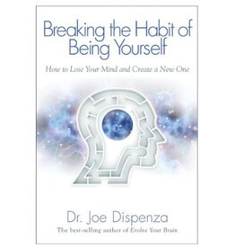 Dr. Joe Dispenza Breaking the Habit of Being Yourself by Dr. Joe Dispenza