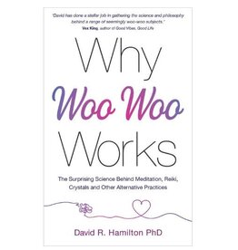Why Woo-Woo Works by David R. Hamilton Ph.D.