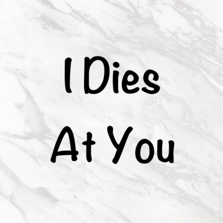 I dies At you - White