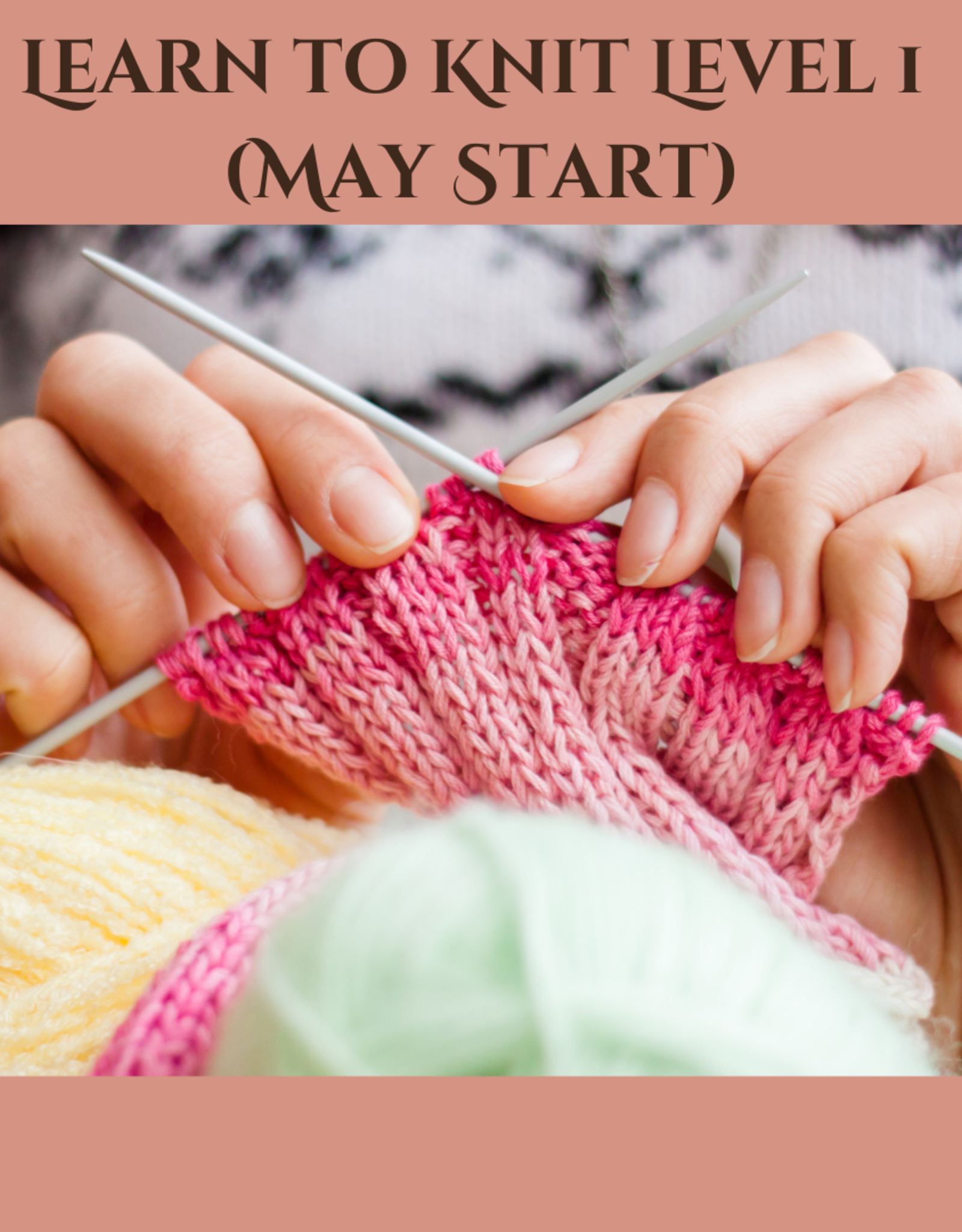 Learn to Knit Level 1 (May Start)