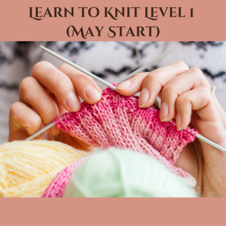 Learn to Knit Level 1 (May Start)
