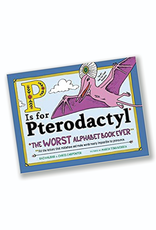 P is for Pterodactyl: The Worse Alphabet Book Ever