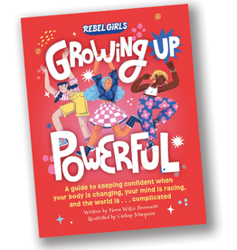 Growing Up Powerful: A Guide to Keeping Confident When Your Body Is Changing, Your Mind Is Racing, and the World Is . . . Complicated