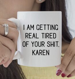 I'm Getting Real Tired Of Your Shit Karen