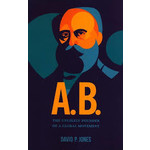 A.B. The Unlikely Founder of a Global Movement - David P.  Jones