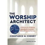 The Worship Architect: A Blueprint for Designing Culturally Relevant and Biblically Faithful Services, 2nd ed.