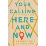 Your Calling Here and Now - Gordon T. Smith