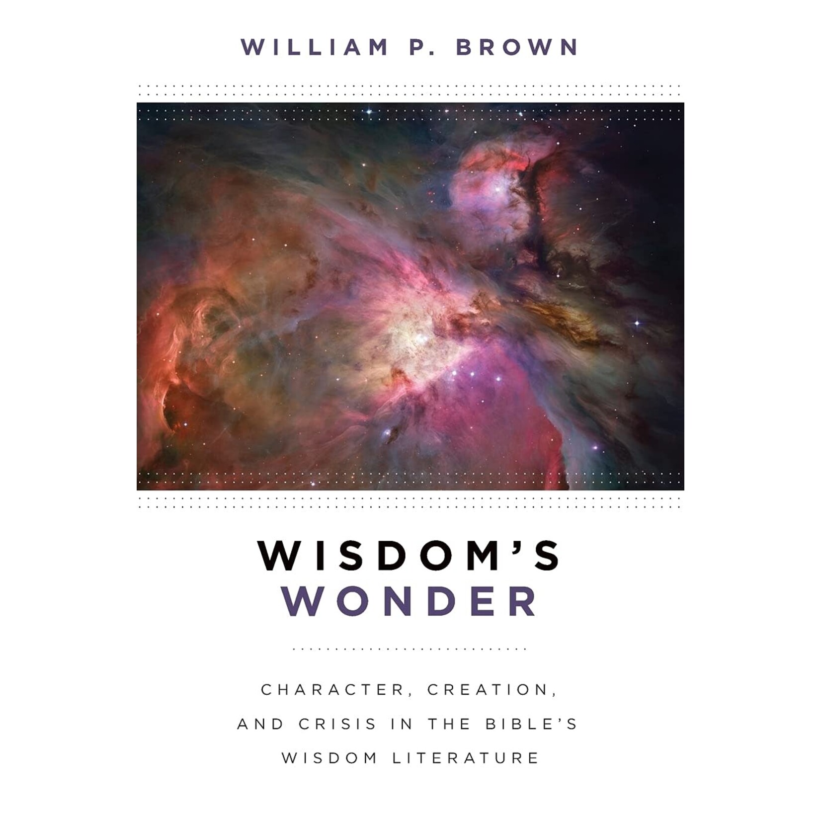 Wisdom’s Wonder: Character, Creation, and Crisis in the Bible’s Wisdom Literature