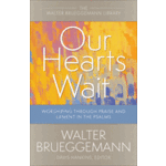 Westminster John Knox Press Our Hearts Wait: Worshiping through Praise and Lament in the Psalms