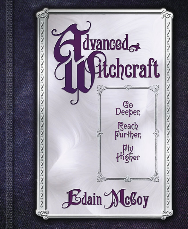 Advanced Witchcraft: Go Deeper, Reach Further, Fly Higher