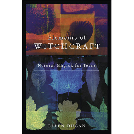 Elements of Witchcraft: Natural Magick for Teens