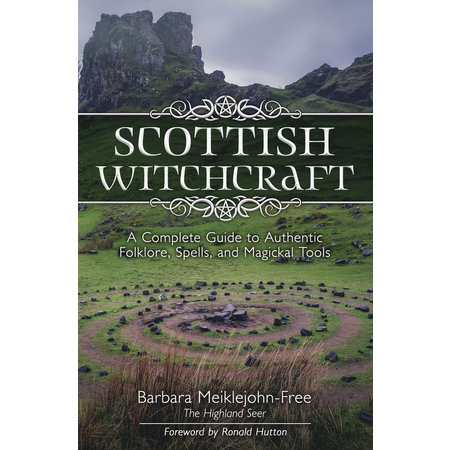 Scottish Witchcraft: A Complete Guide to Authentic Folklore, Spells, and Magickal Tools