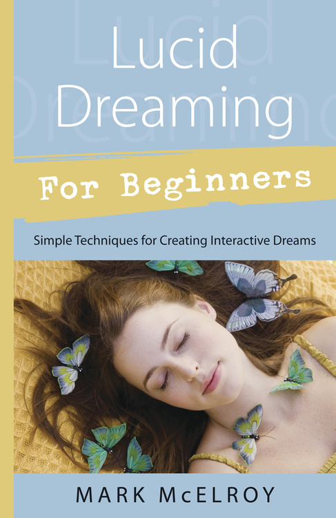 Lucid Dreaming for Beginners: Simple Techniques for Creating Interactive Dreams