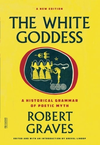 The White Goddess: A Historical Grammar of Poetic Myth