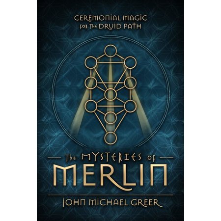 The Mysteries of Merlin: Ceremonial Magic for the Druid Path