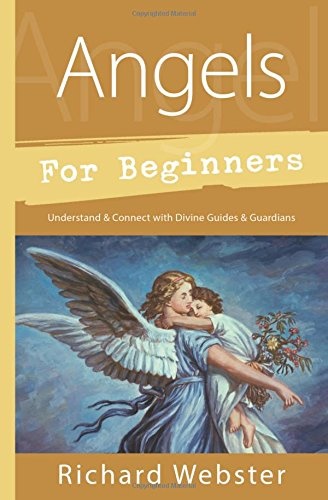 Angels for Beginners: Understand & Connect with Divine Guides & Guardians