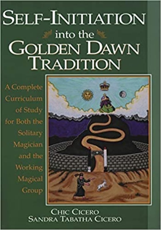 Self-Initiation Into the Golden Dawn Tradition: A Complete Curriculum of Study for Both the Solitary Magician and the Working Magical Group