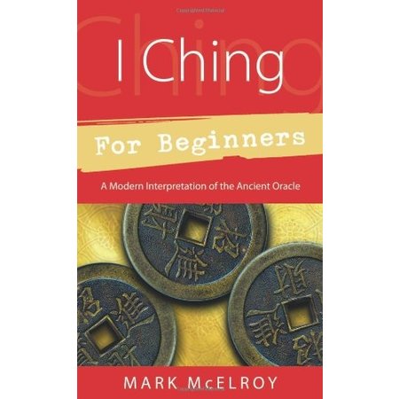 I Ching for Beginners: A Modern Interpretation of the Ancient Oracle