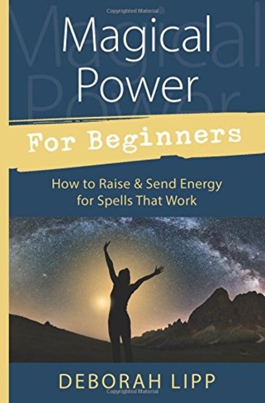Magical Power For Beginners: How to Raise & Send Energy for Spells That Work