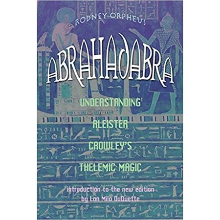 Abrahadabra: Understanding Aleister Crowley's Thelemic Magic